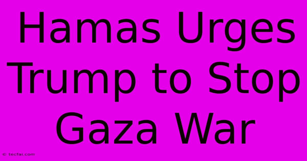 Hamas Urges Trump To Stop Gaza War