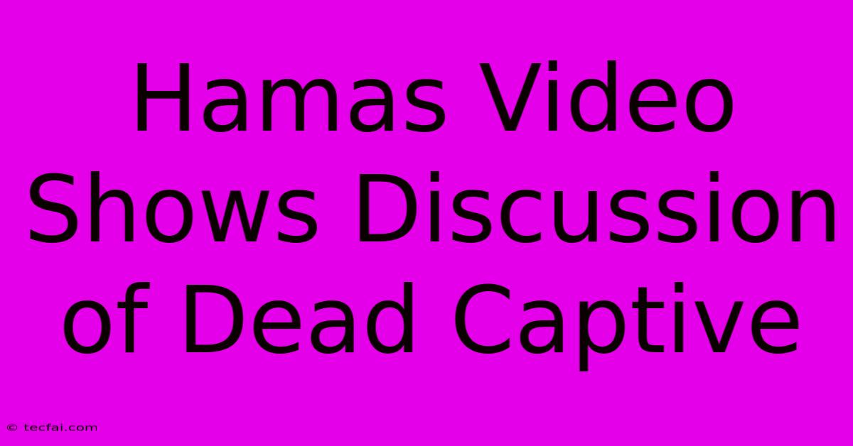 Hamas Video Shows Discussion Of Dead Captive