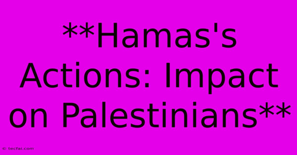 **Hamas's Actions: Impact On Palestinians**