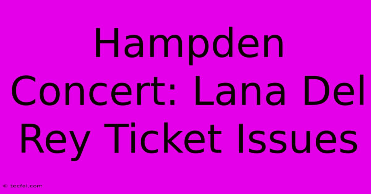 Hampden Concert: Lana Del Rey Ticket Issues