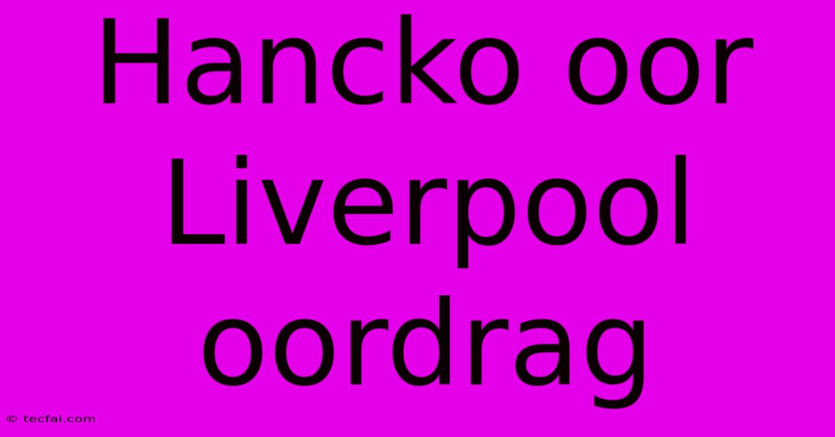 Hancko Oor Liverpool Oordrag