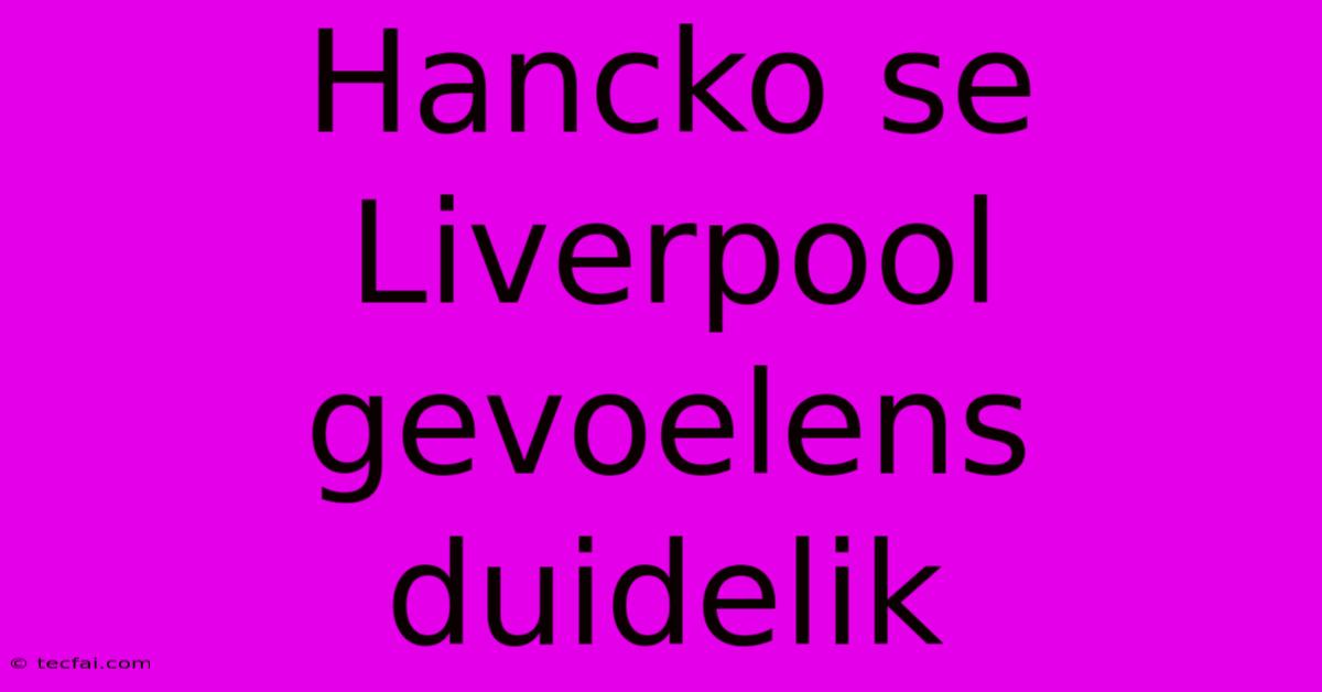 Hancko Se Liverpool Gevoelens Duidelik