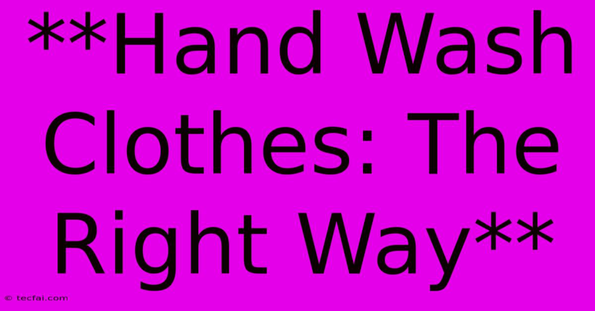 **Hand Wash Clothes: The Right Way**