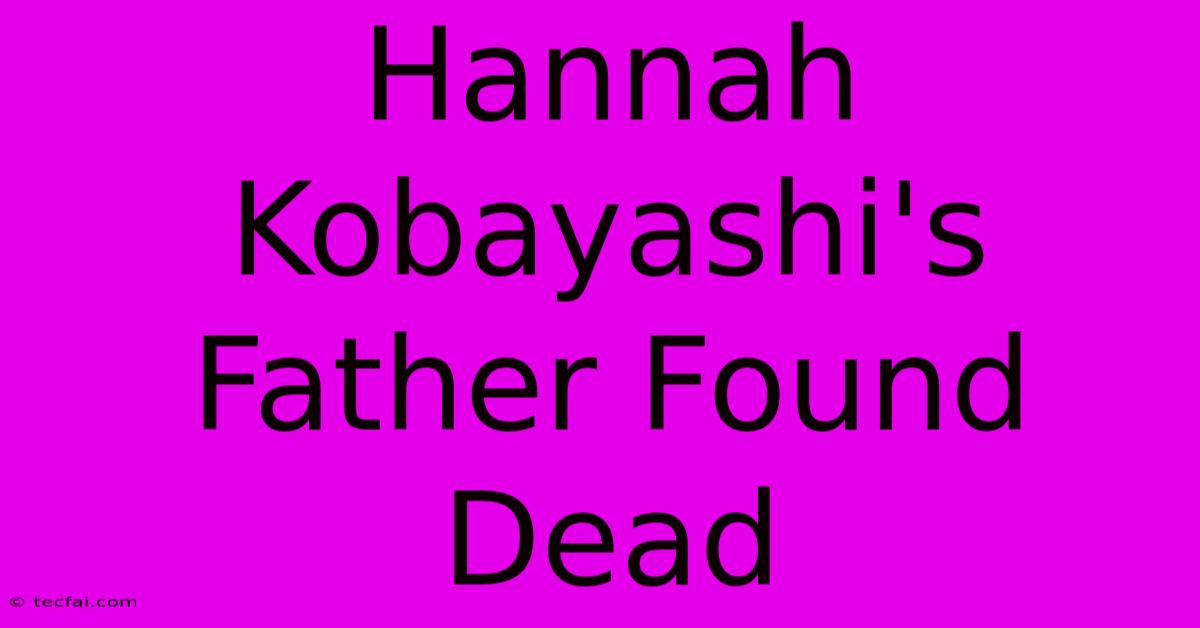 Hannah Kobayashi's Father Found Dead