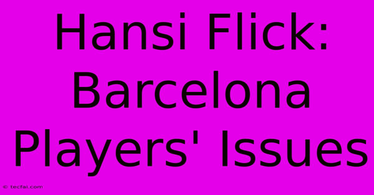 Hansi Flick: Barcelona Players' Issues