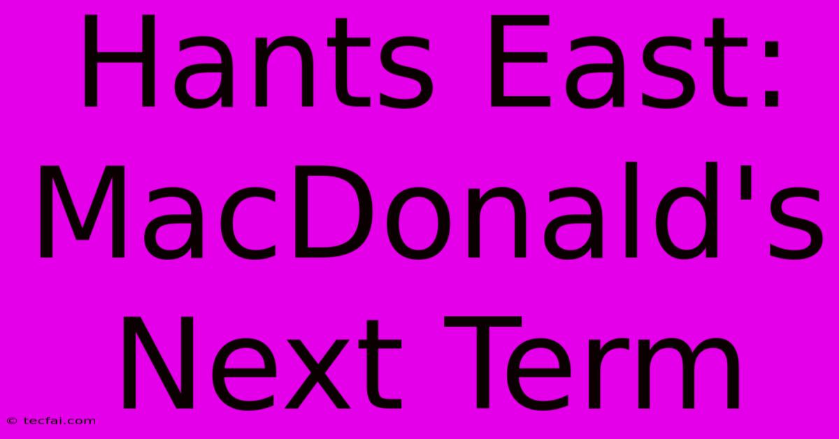 Hants East: MacDonald's Next Term