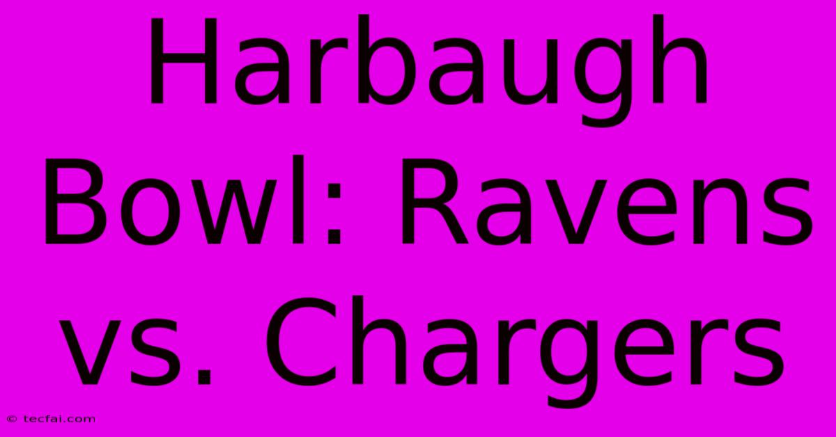 Harbaugh Bowl: Ravens Vs. Chargers