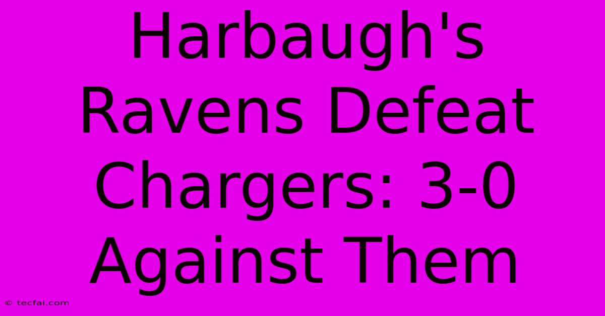 Harbaugh's Ravens Defeat Chargers: 3-0 Against Them