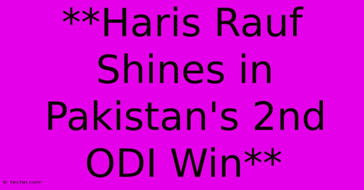 **Haris Rauf Shines In Pakistan's 2nd ODI Win**