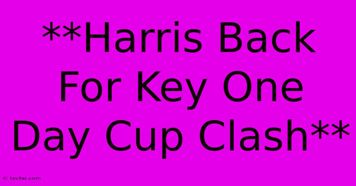 **Harris Back For Key One Day Cup Clash** 