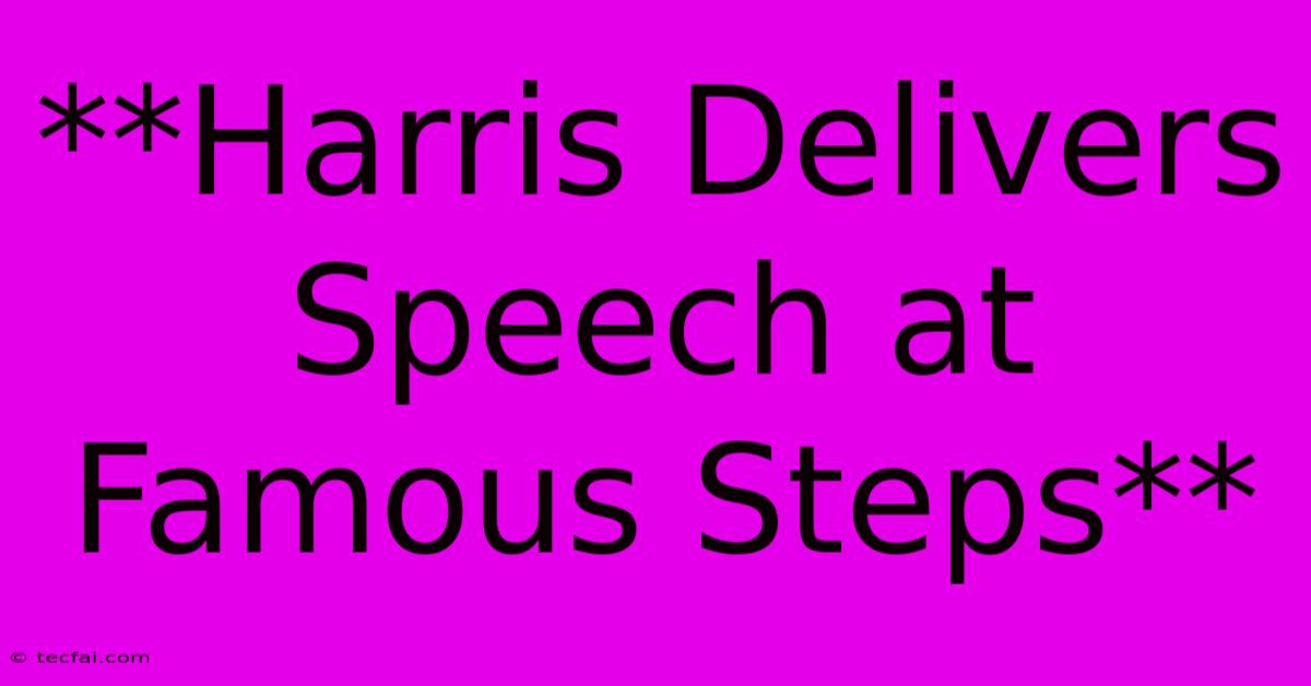 **Harris Delivers Speech At Famous Steps** 