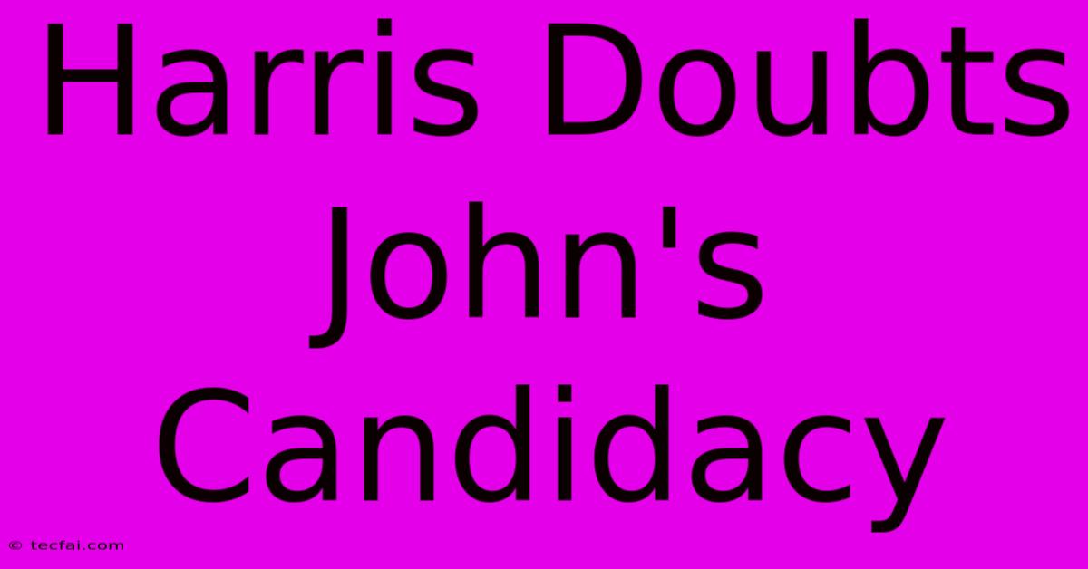 Harris Doubts John's Candidacy