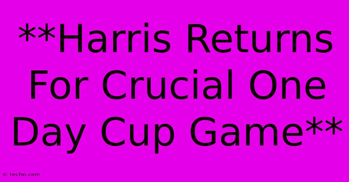 **Harris Returns For Crucial One Day Cup Game**