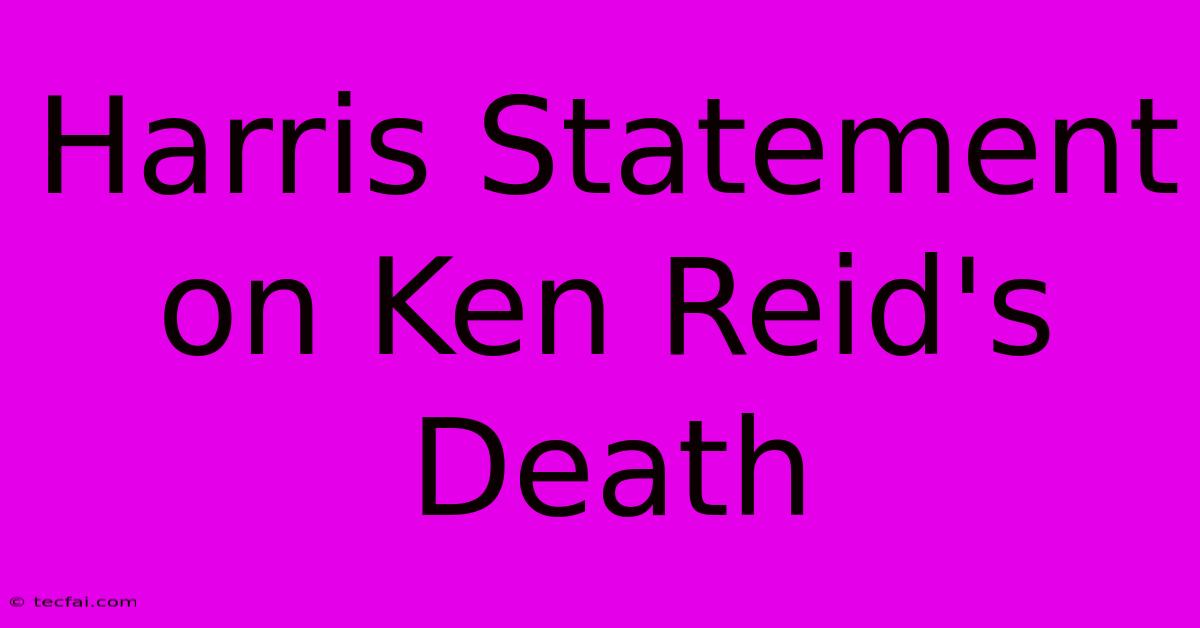 Harris Statement On Ken Reid's Death