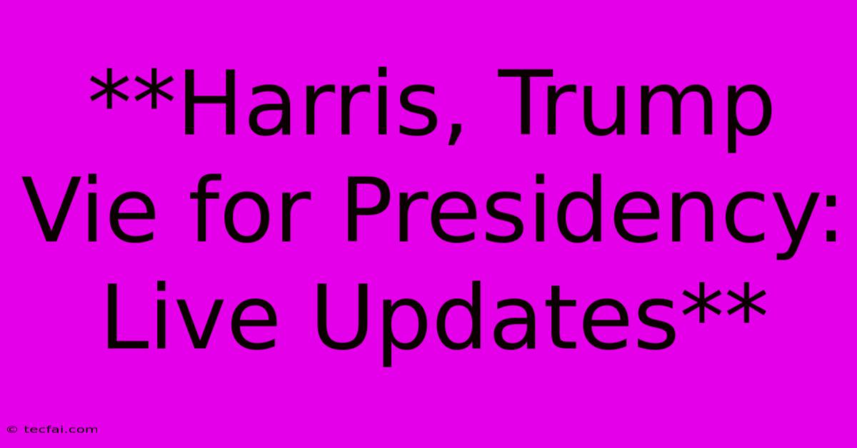 **Harris, Trump Vie For Presidency: Live Updates**