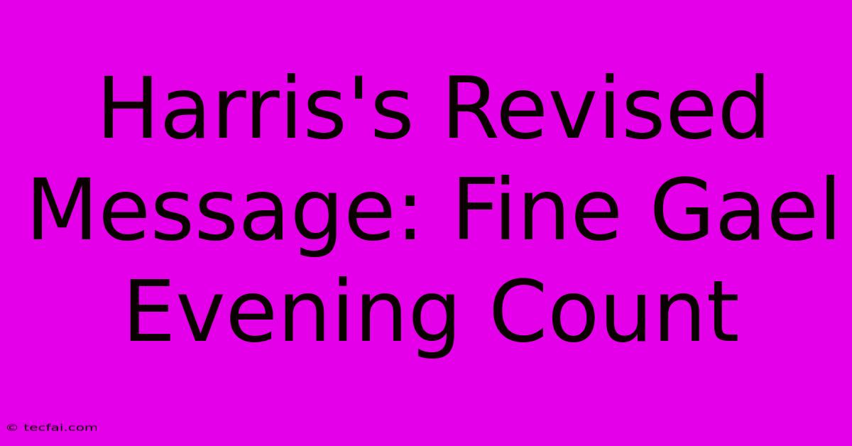 Harris's Revised Message: Fine Gael Evening Count