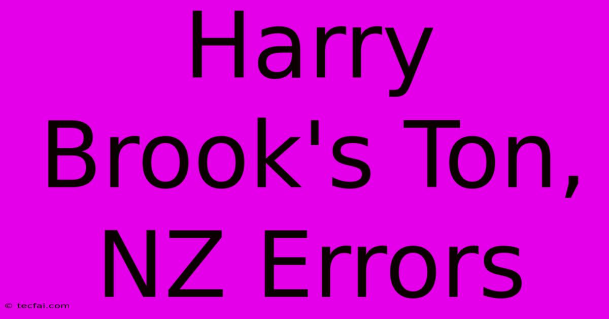 Harry Brook's Ton, NZ Errors