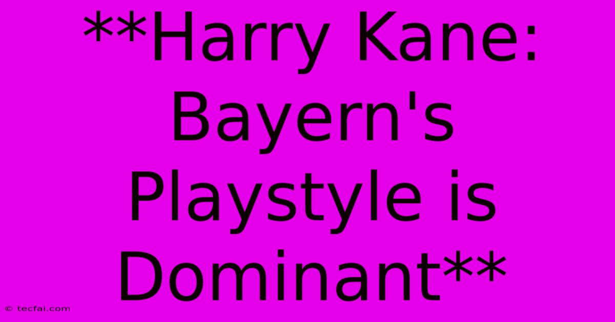 **Harry Kane: Bayern's Playstyle Is Dominant**