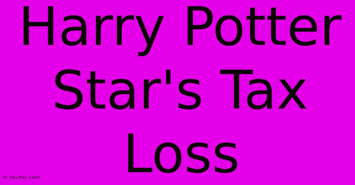 Harry Potter Star's Tax Loss