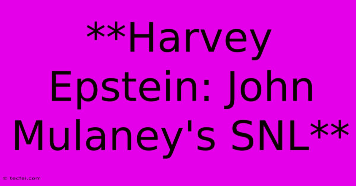 **Harvey Epstein: John Mulaney's SNL**