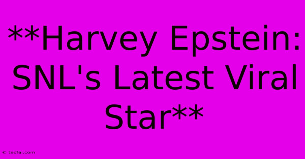 **Harvey Epstein: SNL's Latest Viral Star**