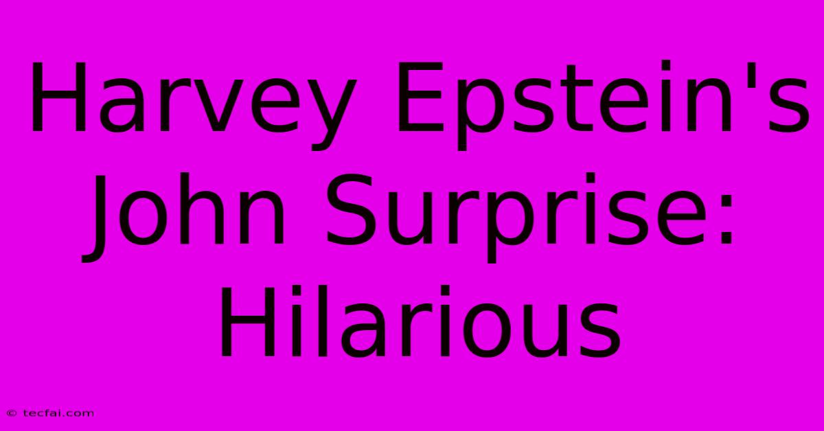 Harvey Epstein's John Surprise: Hilarious