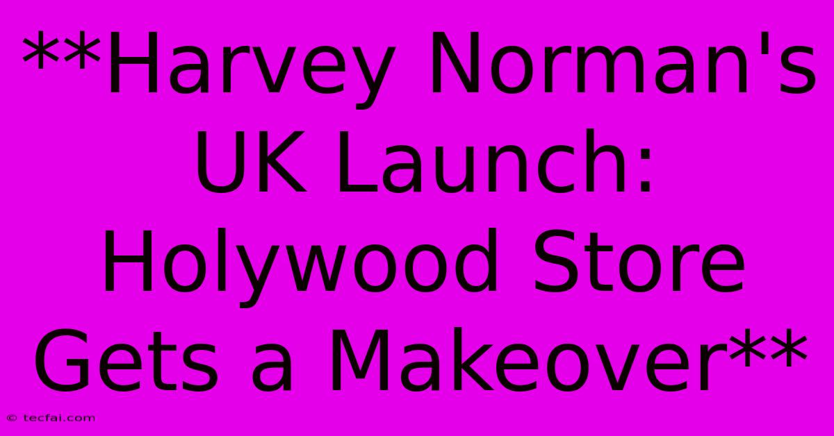 **Harvey Norman's UK Launch: Holywood Store Gets A Makeover** 