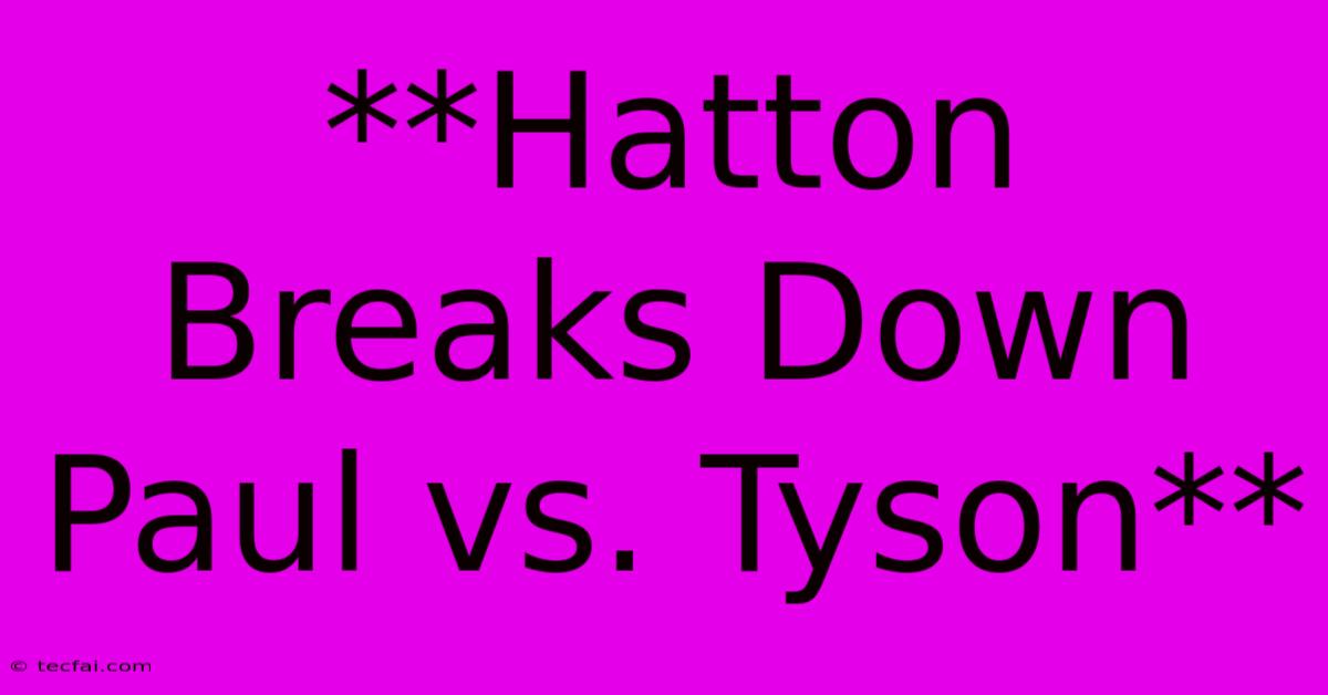 **Hatton Breaks Down Paul Vs. Tyson**