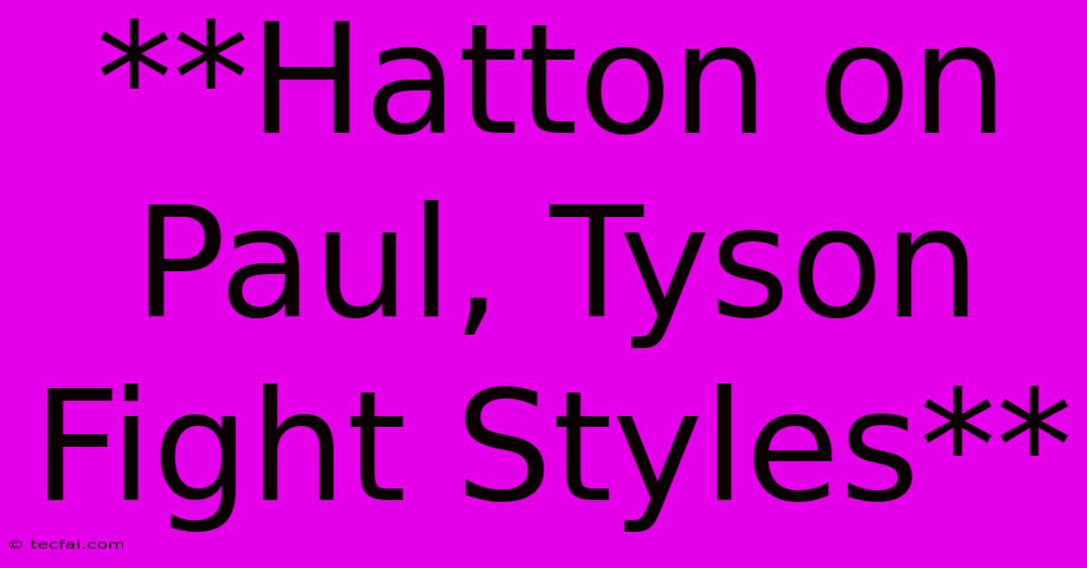 **Hatton On Paul, Tyson Fight Styles** 