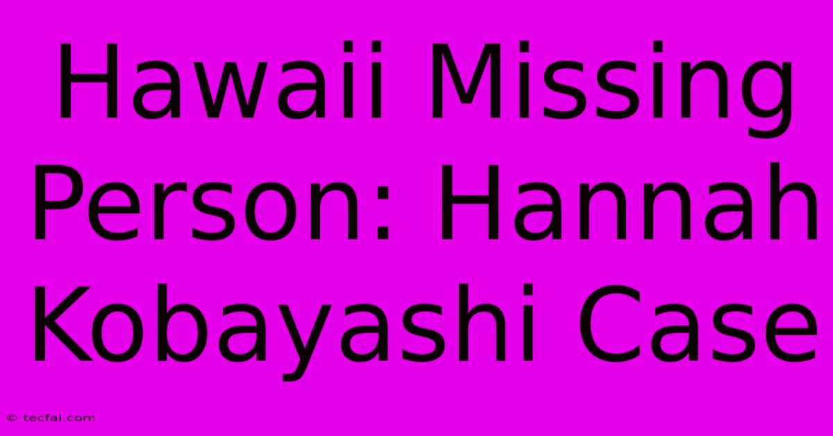 Hawaii Missing Person: Hannah Kobayashi Case