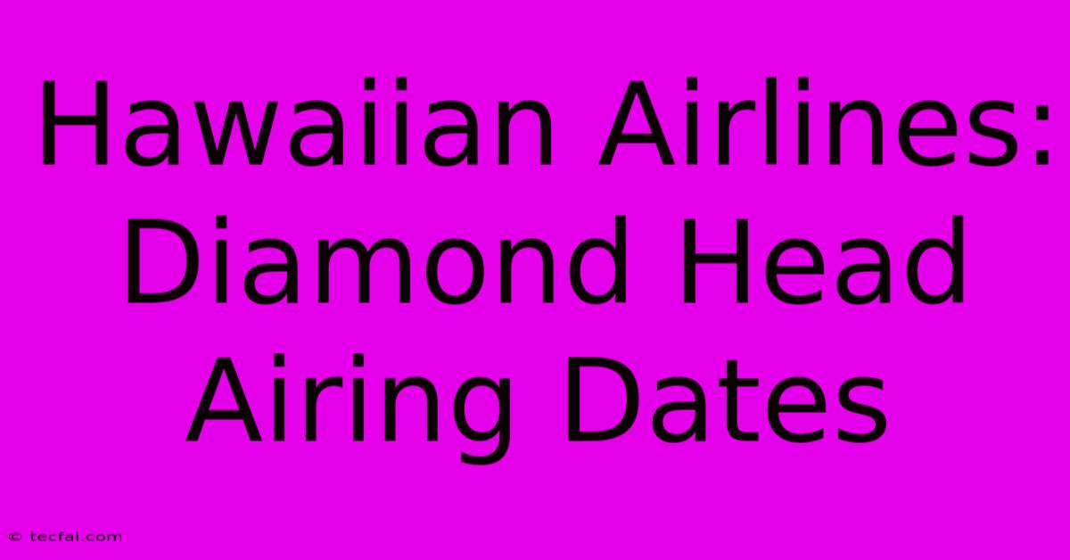 Hawaiian Airlines: Diamond Head Airing Dates