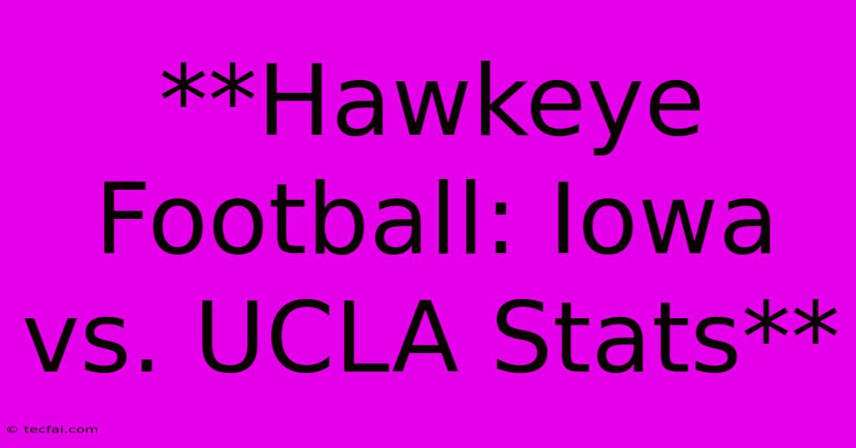 **Hawkeye Football: Iowa Vs. UCLA Stats**