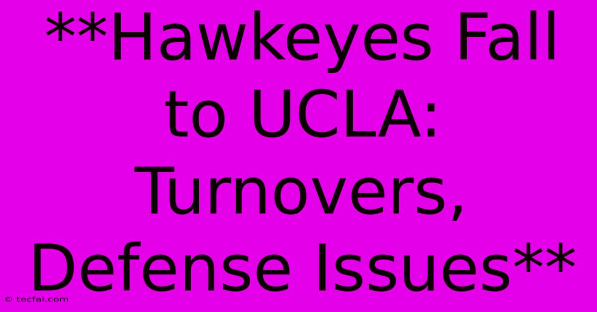 **Hawkeyes Fall To UCLA: Turnovers, Defense Issues**