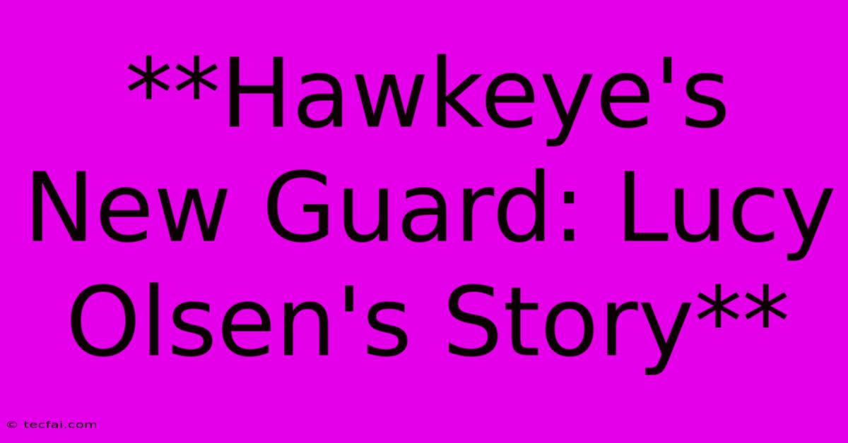 **Hawkeye's New Guard: Lucy Olsen's Story**