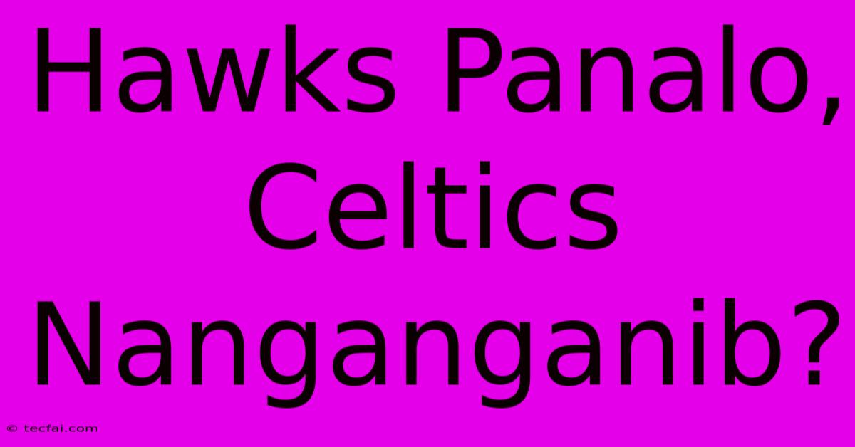 Hawks Panalo, Celtics Nanganganib?