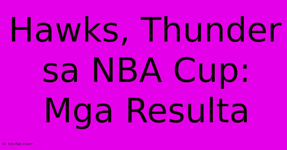 Hawks, Thunder Sa NBA Cup: Mga Resulta