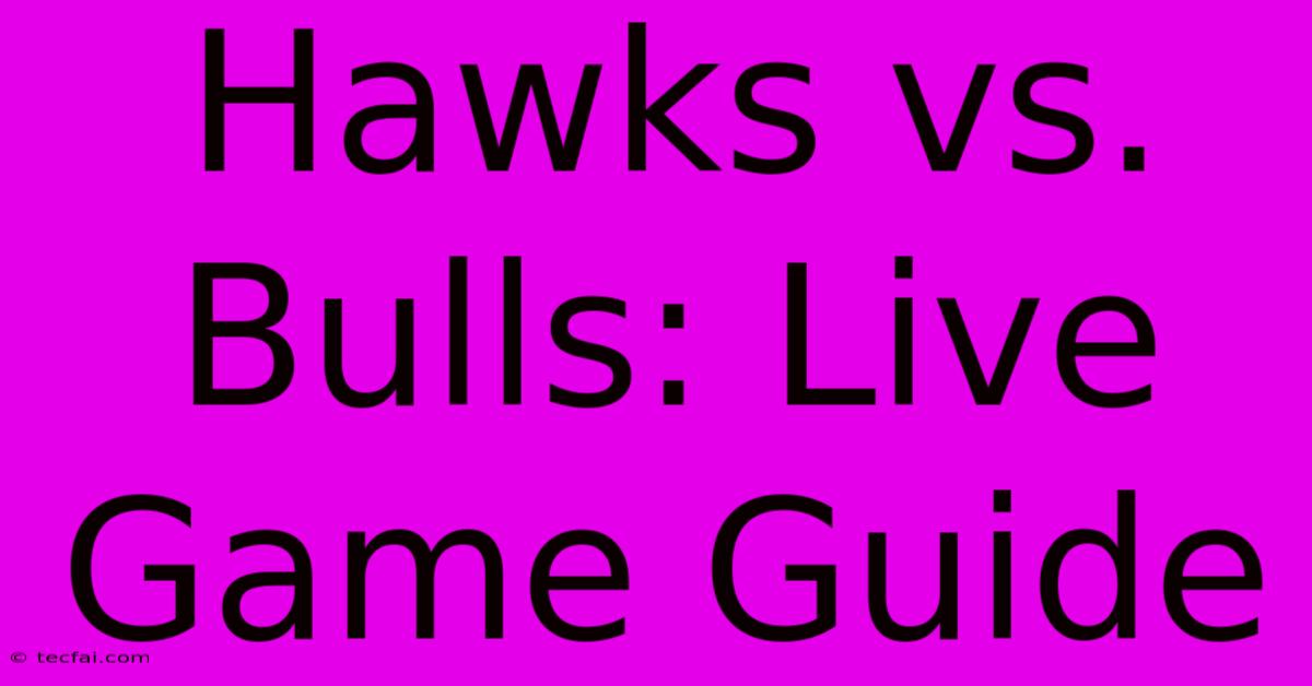 Hawks Vs. Bulls: Live Game Guide 