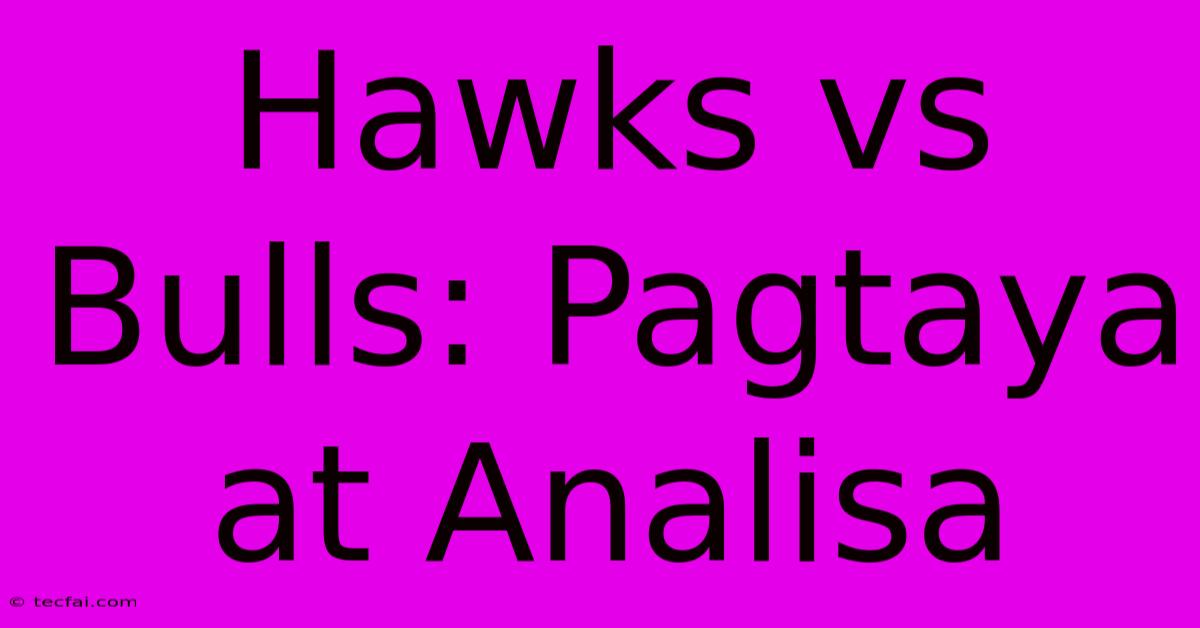 Hawks Vs Bulls: Pagtaya At Analisa