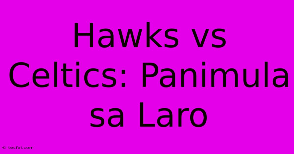 Hawks Vs Celtics: Panimula Sa Laro