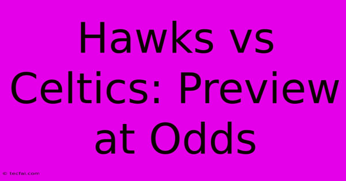 Hawks Vs Celtics: Preview At Odds 