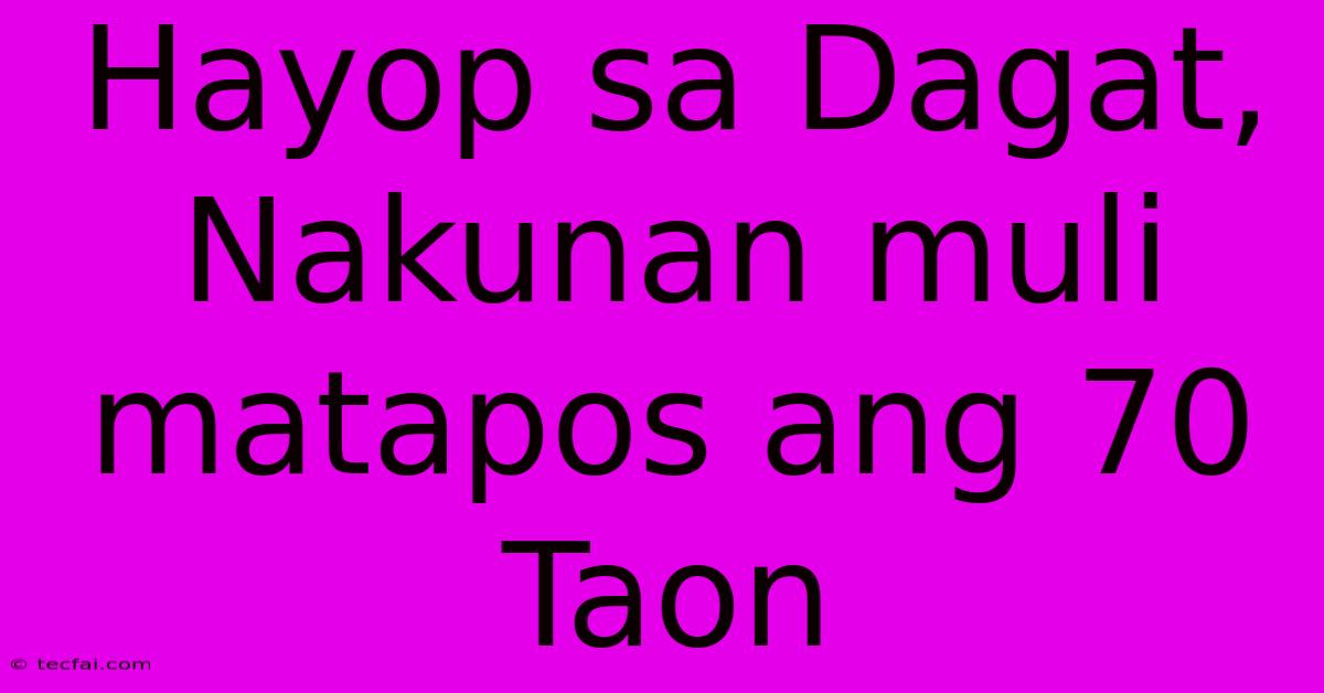 Hayop Sa Dagat, Nakunan Muli Matapos Ang 70 Taon