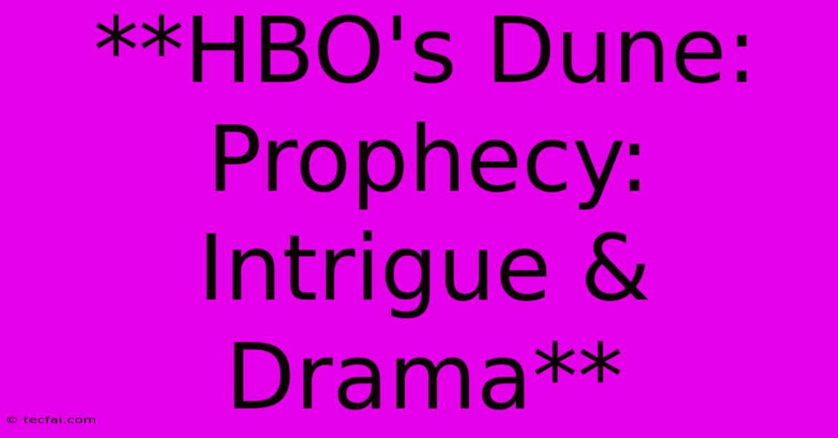 **HBO's Dune: Prophecy:  Intrigue &  Drama** 