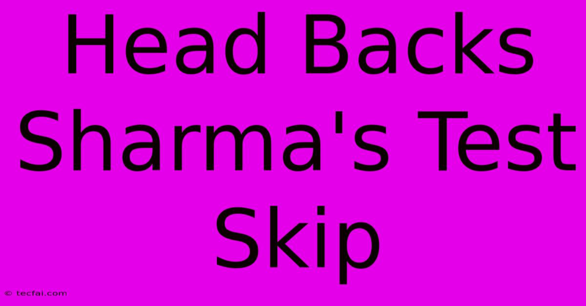 Head Backs Sharma's Test Skip