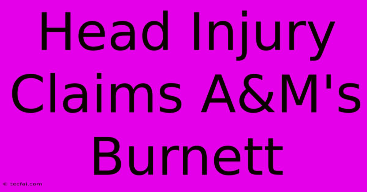 Head Injury Claims A&M's Burnett