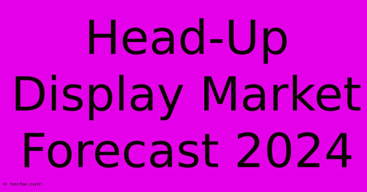 Head-Up Display Market Forecast 2024