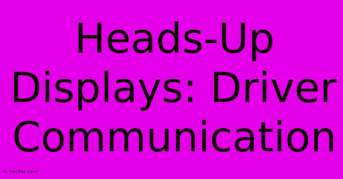 Heads-Up Displays: Driver Communication