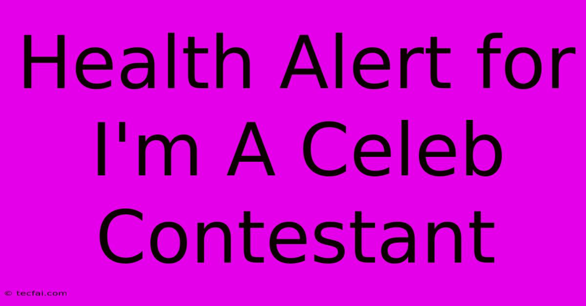 Health Alert For I'm A Celeb Contestant