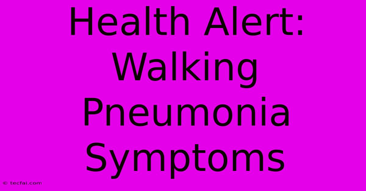 Health Alert: Walking Pneumonia Symptoms