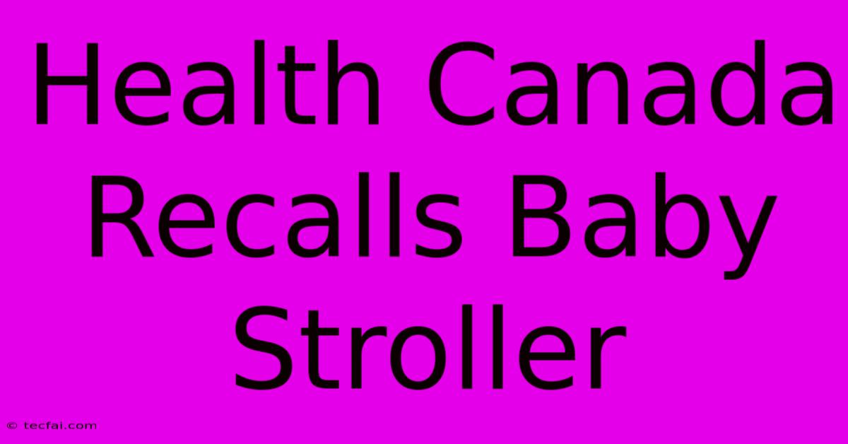 Health Canada Recalls Baby Stroller