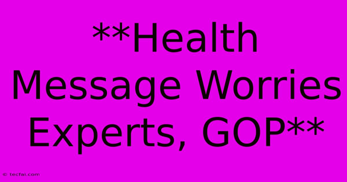 **Health Message Worries Experts, GOP** 